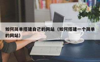 巴彦淖尔如何简单搭建自己的网站（如何搭建一个简单的网站）